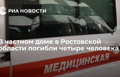 В частном доме в Ростовской области погибли четыре человека