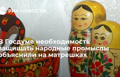 В Госдуме необходимость защищать народные промыслы объяснили на матрешках