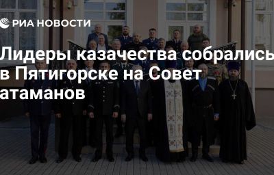 Лидеры казачества собрались в Пятигорске на Совет атаманов