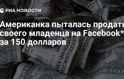 Американка пыталась продать своего младенца на Facebook* за 150 долларов