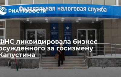 ФНС ликвидировала бизнес осужденного за госизмену Капустина