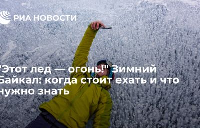 "Этот лед — огонь!" Зимний Байкал: когда стоит ехать и что нужно знать