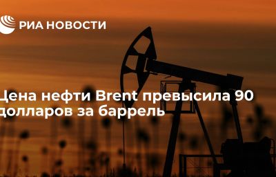 Цена нефти Brent превысила 90 долларов за баррель