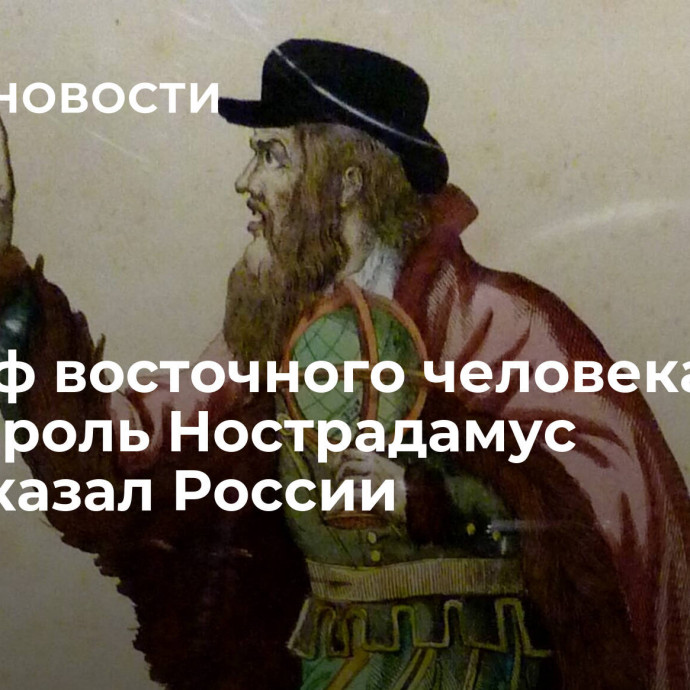 Триумф восточного человека: какую роль Нострадамус предсказал России