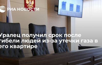 Уралец получил срок после гибели людей из-за утечки газа в его квартире