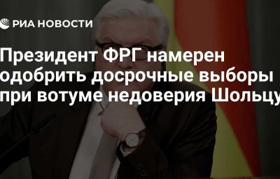 Президент ФРГ намерен одобрить досрочные выборы при вотуме недоверия Шольцу