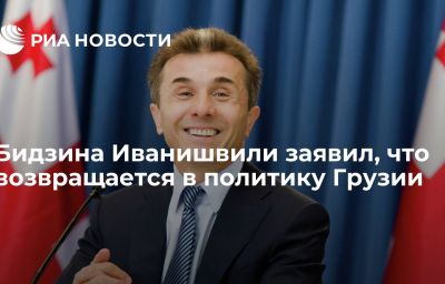 Бидзина Иванишвили заявил, что возвращается в политику Грузии