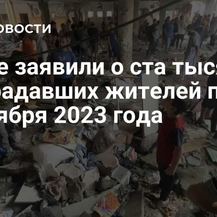 В Газе заявили о ста тысячах пострадавших жителей после 7 октября 2023 года