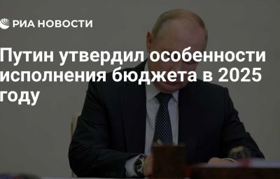 Путин утвердил особенности исполнения бюджета в 2025 году