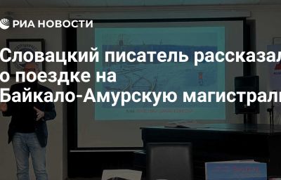 Словацкий писатель рассказал о поездке на Байкало-Амурскую магистраль