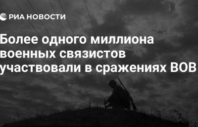 Более одного миллиона военных связистов участвовали в сражениях ВОВ