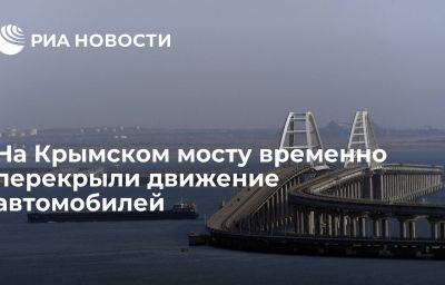 На Крымском мосту временно перекрыли движение автомобилей