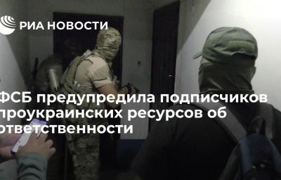 ФСБ предупредила подписчиков проукраинских ресурсов об ответственности