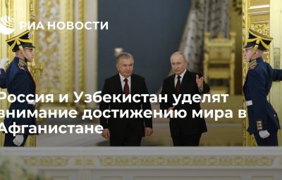 Россия и Узбекистан уделят внимание достижению мира в Афганистане