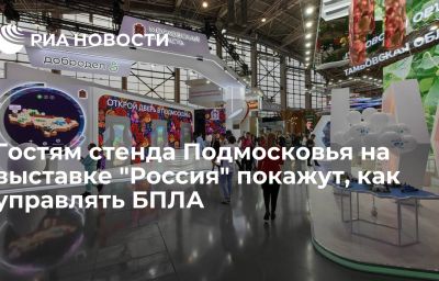 Гостям стенда Подмосковья на выставке "Россия" покажут, как управлять БПЛА