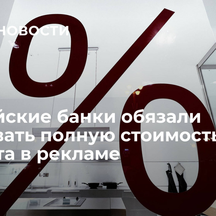 Российские банки обязали указывать полную стоимость кредита в рекламе