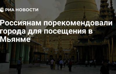 Россиянам порекомендовали города для посещения в Мьянме