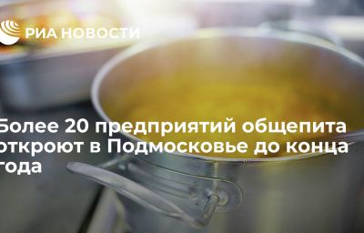 Более 20 предприятий общепита откроют в Подмосковье до конца года