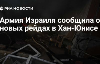 Армия Израиля сообщила о новых рейдах в Хан-Юнисе