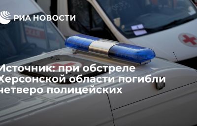 Источник: при обстреле Херсонской области погибли четверо полицейских