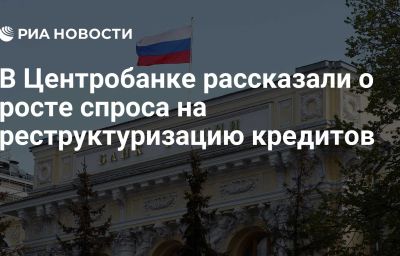 В Центробанке рассказали о росте спроса на реструктуризацию кредитов