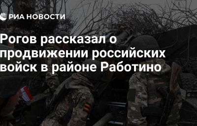 Рогов рассказал о продвижении российских войск в районе Работино