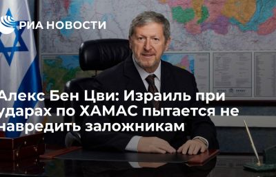 Алекс Бен Цви: Израиль при ударах по ХАМАС пытается не навредить заложникам