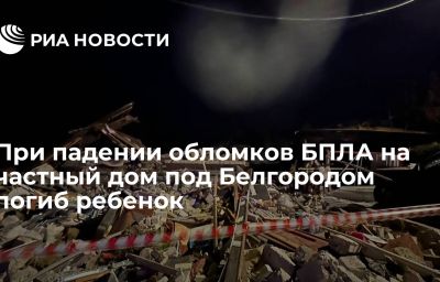 При падении обломков БПЛА на частный дом под Белгородом погиб ребенок