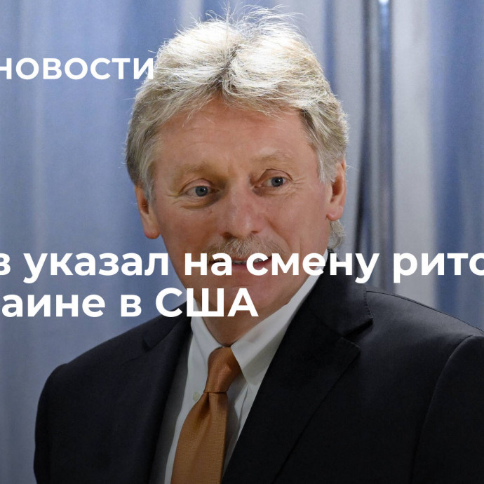 Песков указал на смену риторики по Украине в США