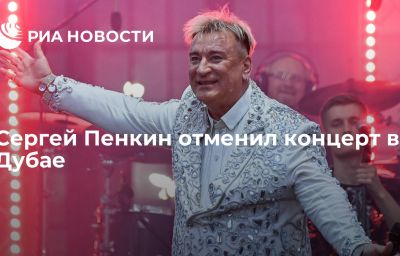 Сергей Пенкин отменил концерт в Дубае