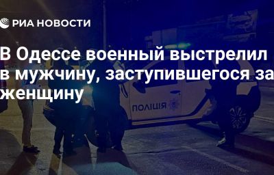 В Одессе военный выстрелил в мужчину, заступившегося за женщину