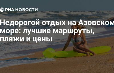 Недорогой отдых на Азовском море: лучшие маршруты, пляжи и цены