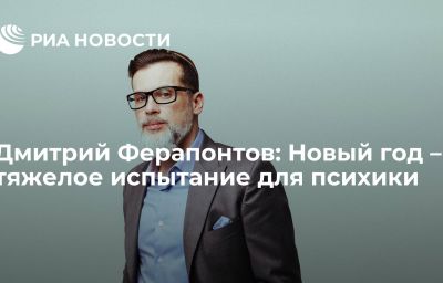 Дмитрий Ферапонтов: Новый год – тяжелое испытание для психики