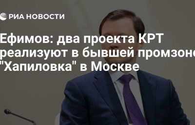 Ефимов: два проекта КРТ реализуют в бывшей промзоне "Хапиловка" в Москве