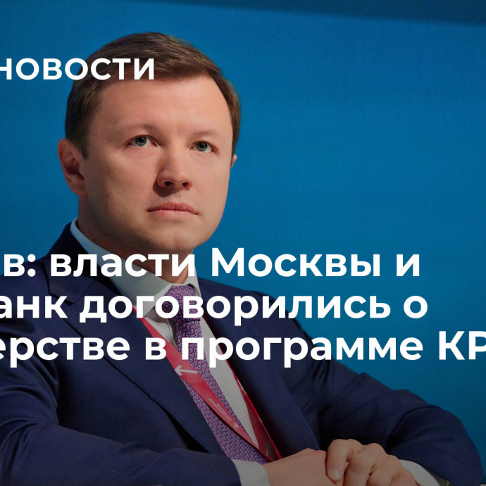 Ефимов: власти Москвы и Сбербанк договорились о партнерстве в программе КРТ