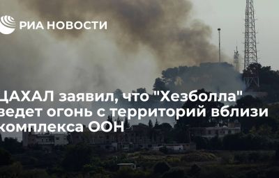 ЦАХАЛ заявил, что "Хезболла" ведет огонь с территорий вблизи комплекса ООН