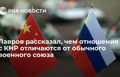 Лавров рассказал, чем отношения с КНР отличаются от обычного военного союза