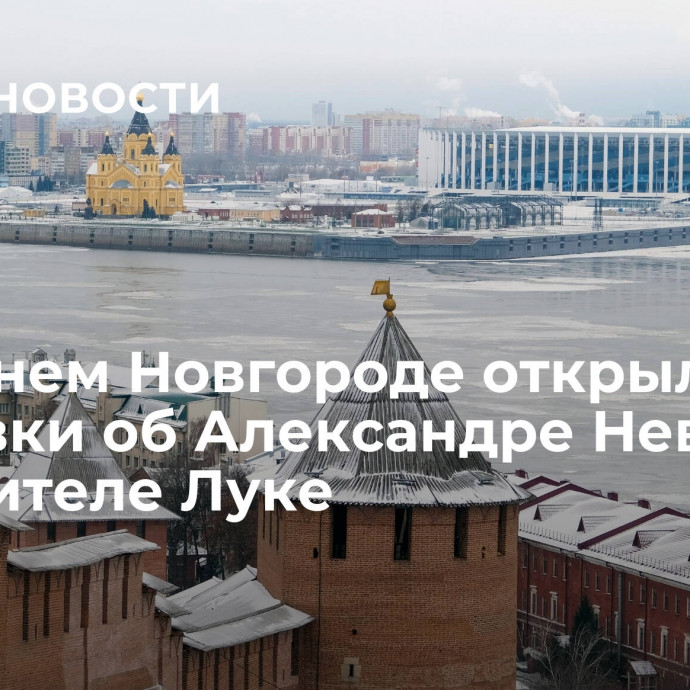 В Нижнем Новгороде открыли выставки об Александре Невском и святителе Луке