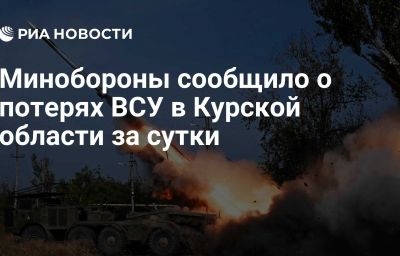 Минобороны сообщило о потерях ВСУ в Курской области за сутки