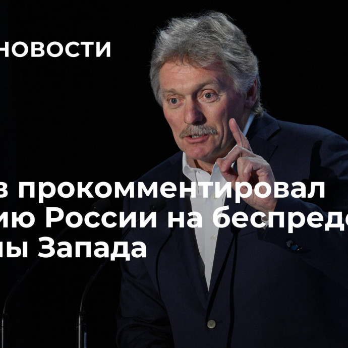 Песков прокомментировал реакцию России на беспредел со стороны Запада