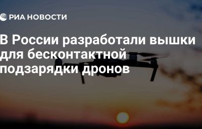 В России разработали вышки для бесконтактной подзарядки дронов