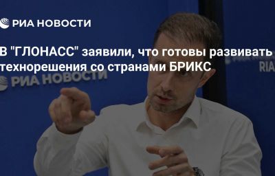 В "ГЛОНАСС" заявили, что готовы развивать технорешения со странами БРИКС