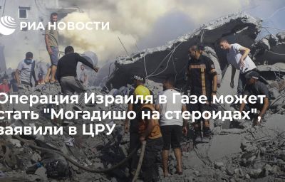 Операция Израиля в Газе может стать "Могадишо на стероидах", заявили в ЦРУ