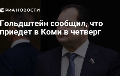 Гольдштейн сообщил, что приедет в Коми в четверг