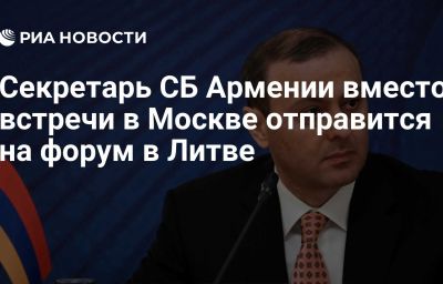 Секретарь СБ Армении вместо встречи в Москве отправится на форум в Литве