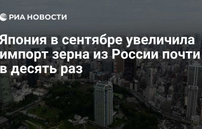 Япония в сентябре увеличила импорт зерна из России почти в десять раз