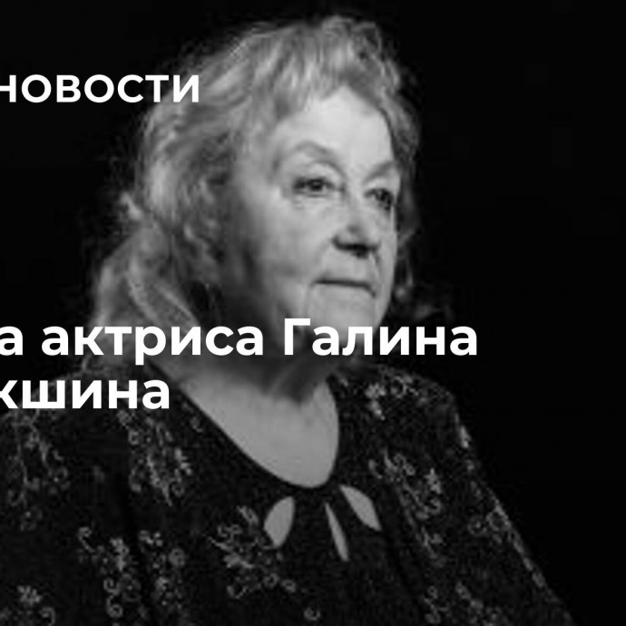 Умерла актриса Галина Байнякшина