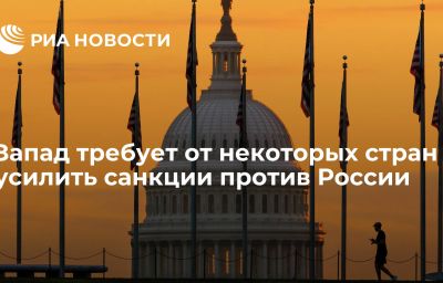 Запад требует от некоторых стран усилить санкции против России