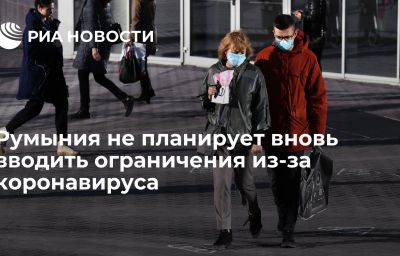 Румыния не планирует вновь вводить ограничения из-за коронавируса