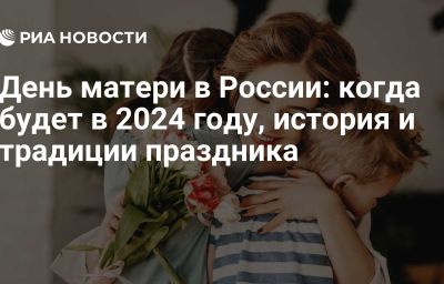 День матери в России: когда будет в 2024 году, история и традиции праздника